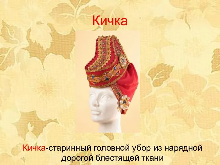 Кичка Кичка-старинный головной убор из нарядной дорогой блестящей ткани