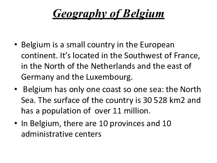 Geography of Belgium Belgium is a small country in the European continent.