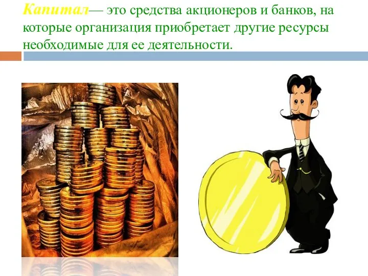 Капитал— это средства акционеров и банков, на которые организация приобретает другие ресурсы необходимые для ее деятельности.