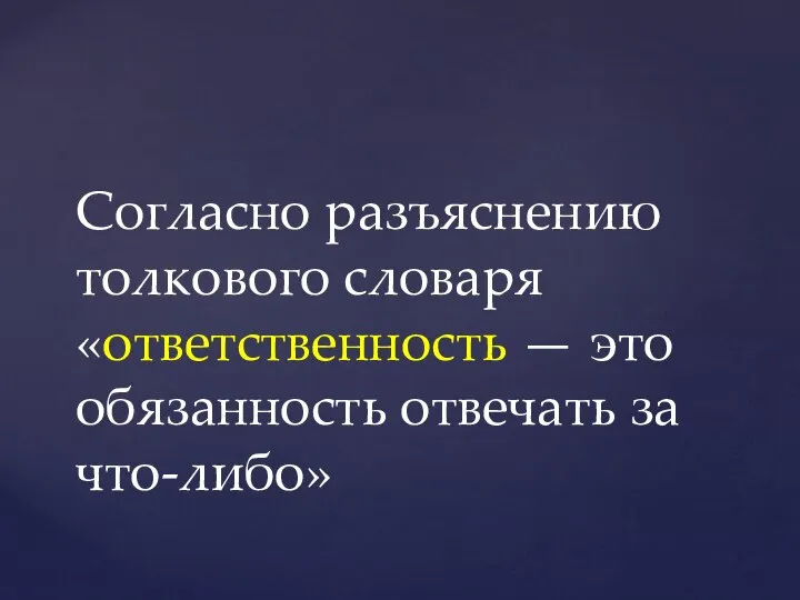 Согласно разъяснению толкового словаря «ответственность — это обязанность отвечать за что-либо»