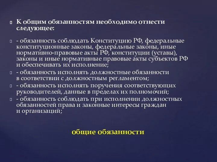 К общим обязанностям необходимо отнести следующее: - обязанность соблюдать Конституцию РФ, федеральные