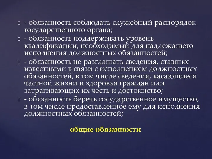 - обязанность соблюдать служебный распорядок государственного органа; - обязанность поддерживать уровень квалификации,