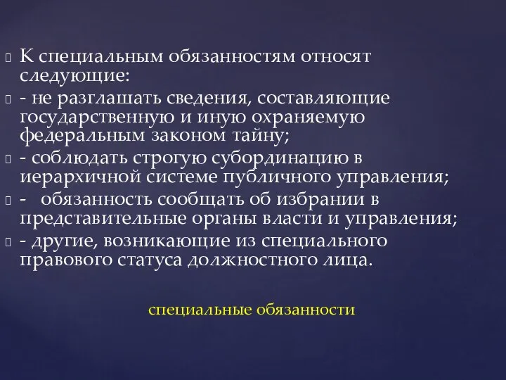 К специальным обязанностям относят следующие: - не разглашать сведения, составляющие государственную и