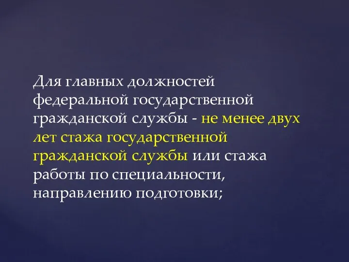 Для главных должностей федеральной государственной гражданской службы - не менее двух лет