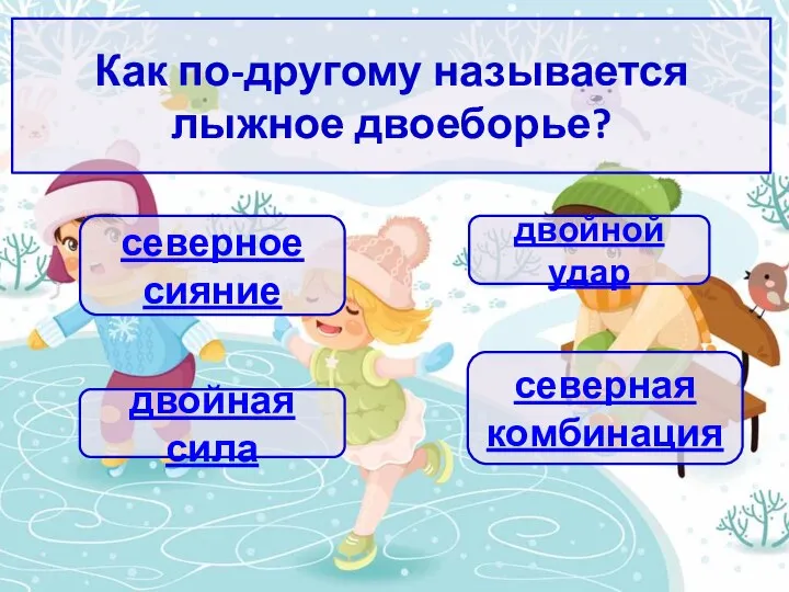 Как по-другому называется лыжное двоеборье? северное сияние северная комбинация двойной удар двойная сила