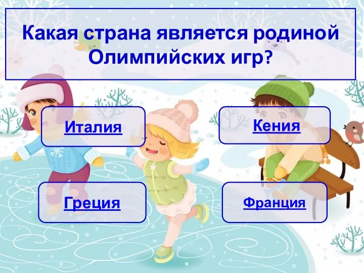 Какая страна является родиной Олимпийских игр? Италия Франция Кения Греция