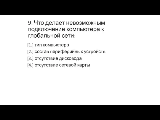 9. Что делает невозможным подключение компьютера к глобальной сети: [1.] тип компьютера