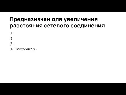 Предназначен для увеличения расстояния сетевого соединения [1.] [2.] [3.] [4.]Повторитель