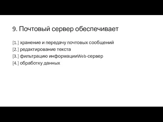 9. Почтовый сервер обеспечивает [1.] хранение и передачу почтовых сообщений [2.] редактирование