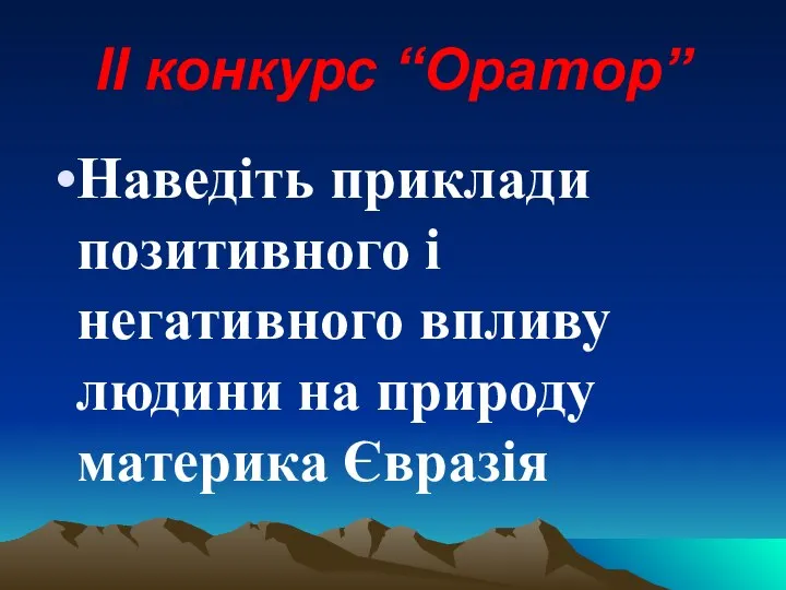 ІІ конкурс “Оратор” Наведіть приклади позитивного і негативного впливу людини на природу материка Євразія