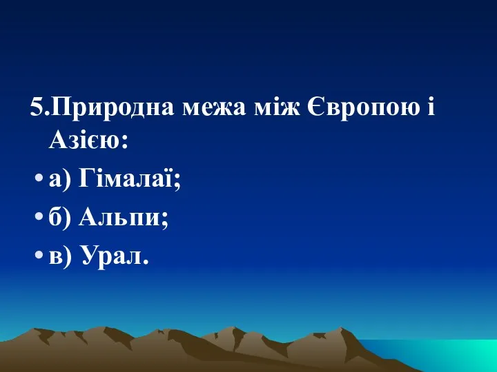 5.Природна межа між Європою і Азією: а) Гімалаї; б) Альпи; в) Урал.