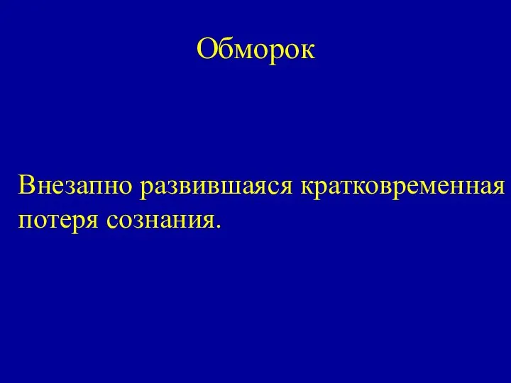 Обморок Внезапно развившаяся кратковременная потеря сознания.