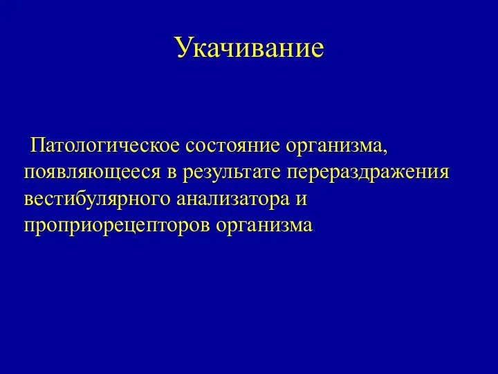 Укачивание Патологическое состояние организма, появляющееся в результате перераздражения вестибулярного анализатора и проприорецепторов организма