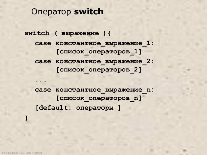 ©Павловская Т.А. (СПбГУ ИТМО) switch ( выражение ){ case константное_выражение_1: [список_операторов_1] case