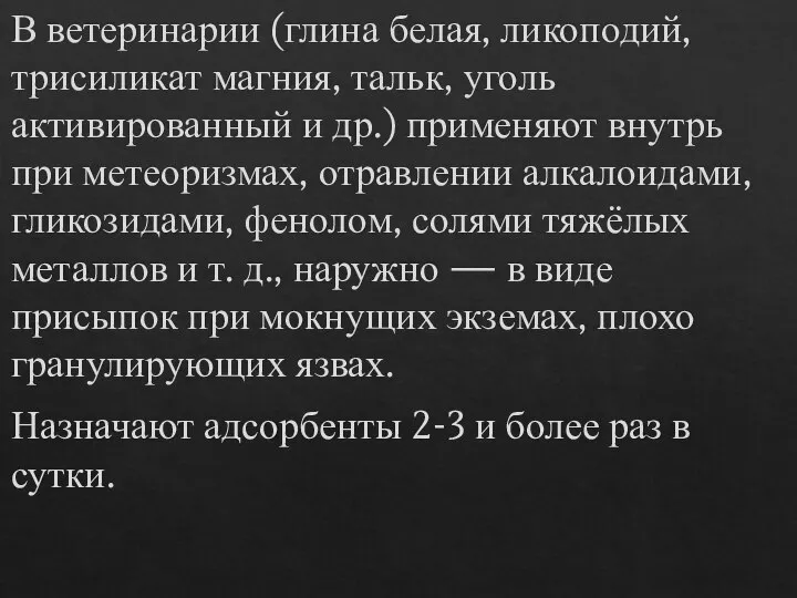 В ветеринарии (глина белая, ликоподий, трисиликат магния, тальк, уголь активированный и др.)