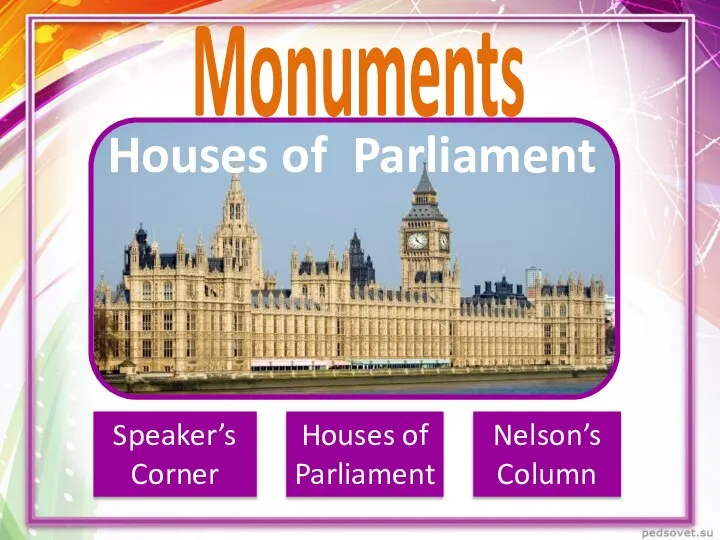 Monuments Houses of Parliament Speaker’s Corner Houses of Parliament Nelson’s Column