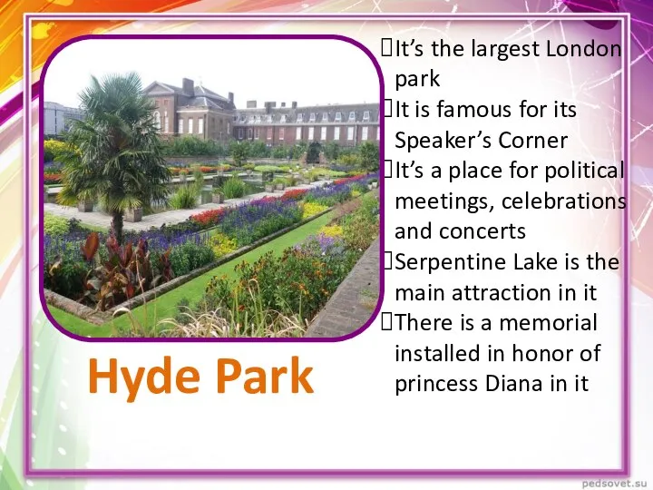 Hyde Park It’s the largest London park It is famous for its
