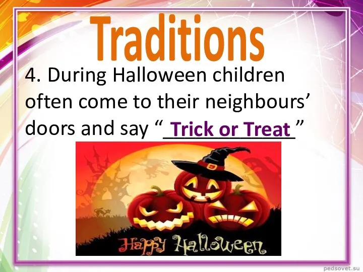 4. During Halloween children often come to their neighbours’ doors and say