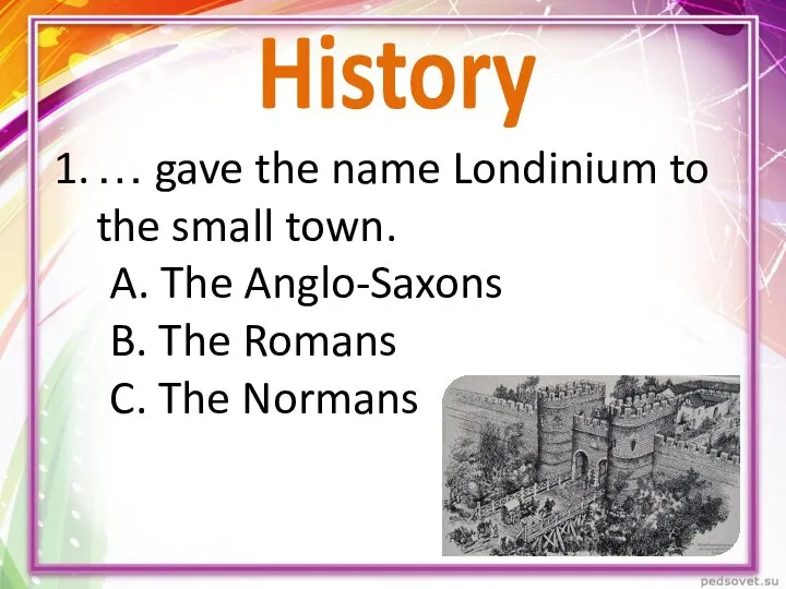 History … gave the name Londinium to the small town. A. The