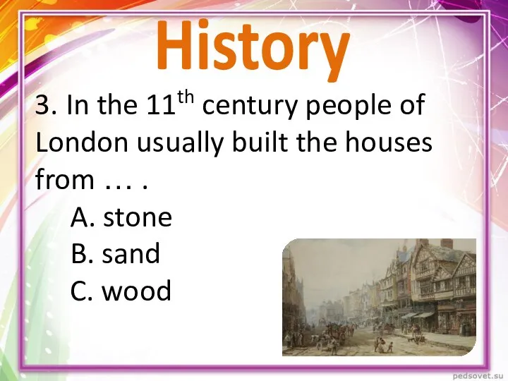 History 3. In the 11th century people of London usually built the