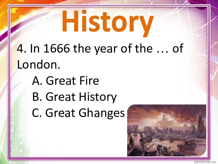 History 4. In 1666 the year of the … of London. A.