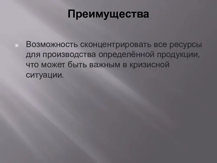 Преимущества Возможность сконцентрировать все ресурсы для производства определённой продукции, что может быть важным в кризисной ситуации.