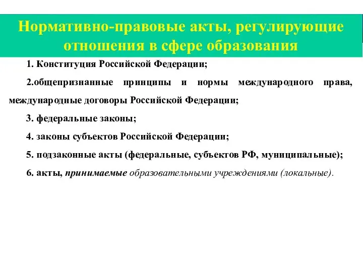 Нормативно-правовые акты, регулирующие отношения в сфере образования 1. Конституция Российской Федерации; 2.общепризнанные