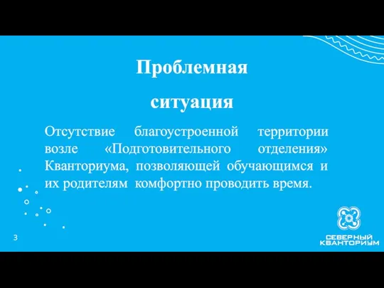 Проблемная ситуация Отсутствие благоустроенной территории возле «Подготовительного отделения» Кванториума, позволяющей обучающимся и