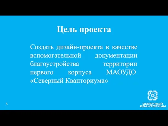 Создать дизайн-проекта в качестве вспомогательной документации благоустройства территории первого корпуса МАОУДО «Северный Кванториума» Цель проекта