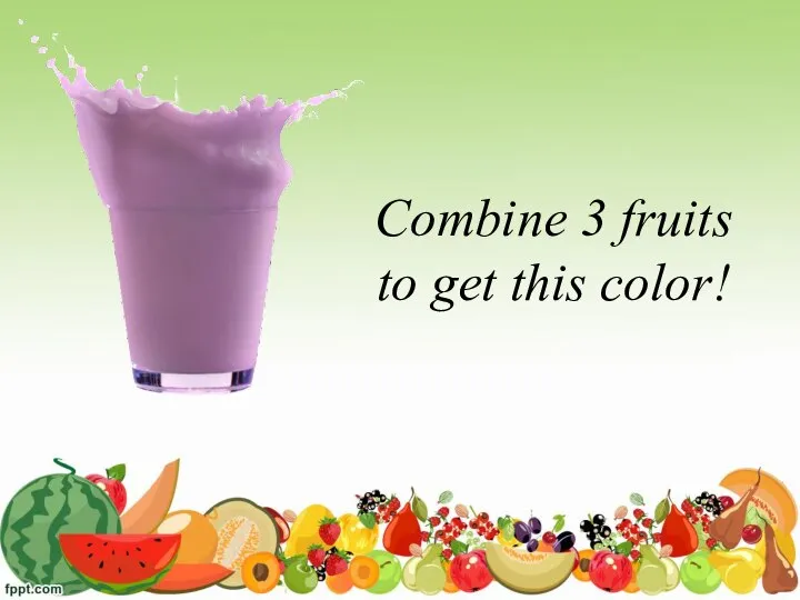 Combine 3 fruits to get this color!