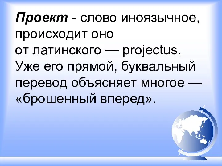 Проект - слово иноязычное, происходит оно от латинского — projectus. Уже его