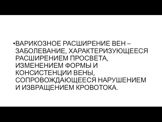 ВАРИКОЗНОЕ РАСШИРЕНИЕ ВЕН – ЗАБОЛЕВАНИЕ, ХАРАКТЕРИЗУЮЩЕЕСЯ РАСШИРЕНИЕМ ПРОСВЕТА, ИЗМЕНЕНИЕМ ФОРМЫ И КОНСИСТЕНЦИИ