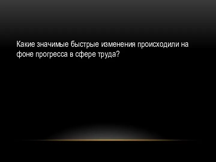 Какие значимые быстрые изменения происходили на фоне прогресса в сфере труда?