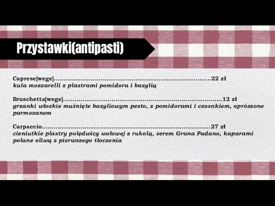 Przystawki(antipasti) Caprese[wege].................................................................................22 zł kula mozzarelli z plastrami pomidora i bazylią Bruschetta[wege]..................................................................................12 zł