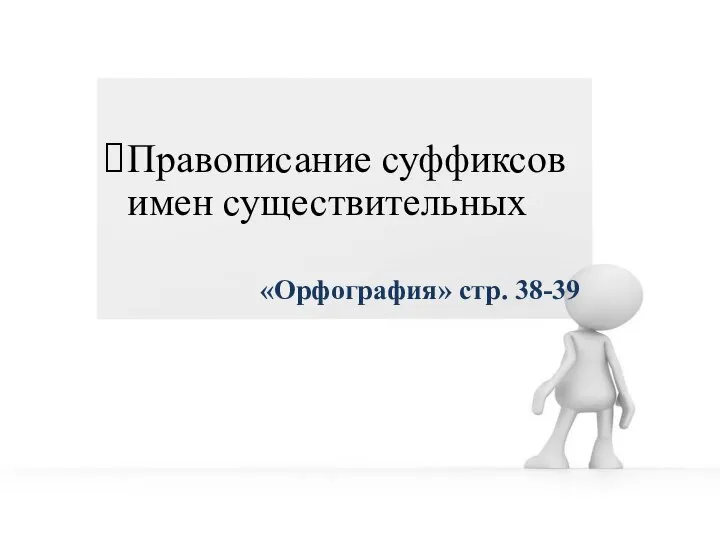 Правописание суффиксов имен существительных «Орфография» стр. 38-39