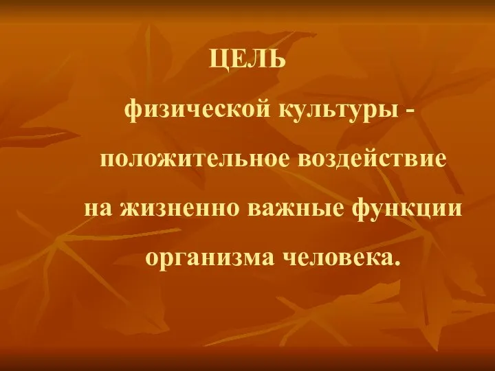 ЦЕЛЬ физической культуры - положительное воздействие на жизненно важные функции организма человека.