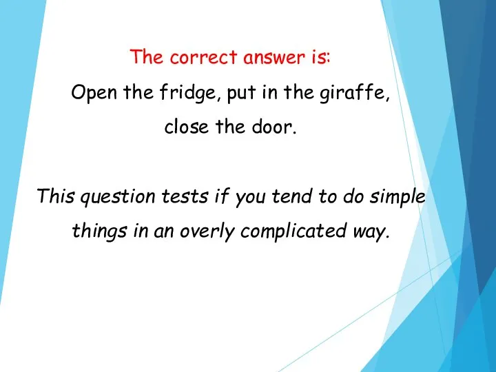 The correct answer is: Open the fridge, put in the giraffe, close