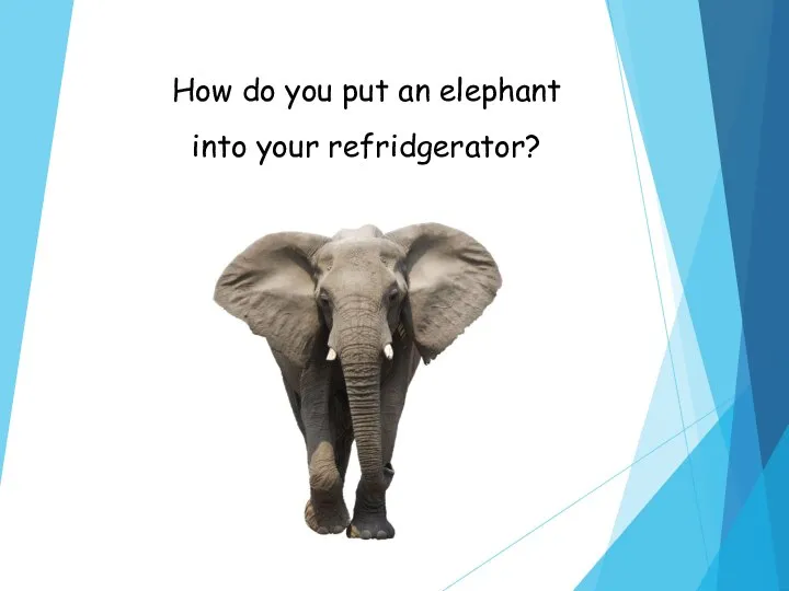 How do you put an elephant into your refridgerator?