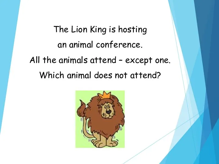 The Lion King is hosting an animal conference. All the animals attend