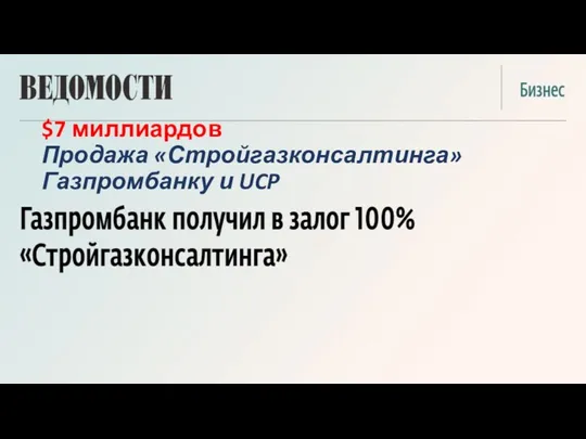 $7 миллиардов Продажа «Стройгазконсалтинга» Газпромбанку и UCP