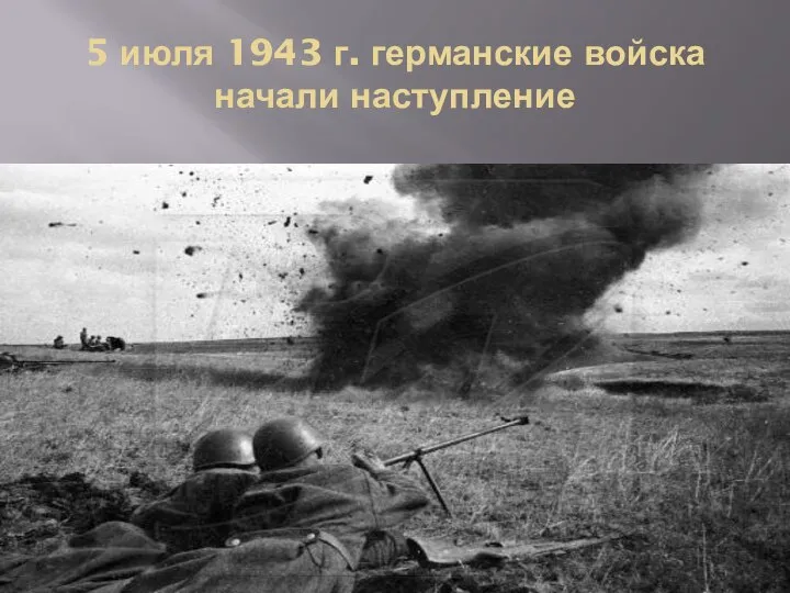 5 июля 1943 г. германские войска начали наступление