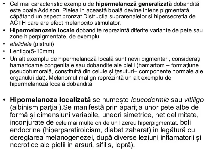 Cel mai caracteristic exemplu de hipermelanoză generalizată dobandită este boala Addison. Pielea