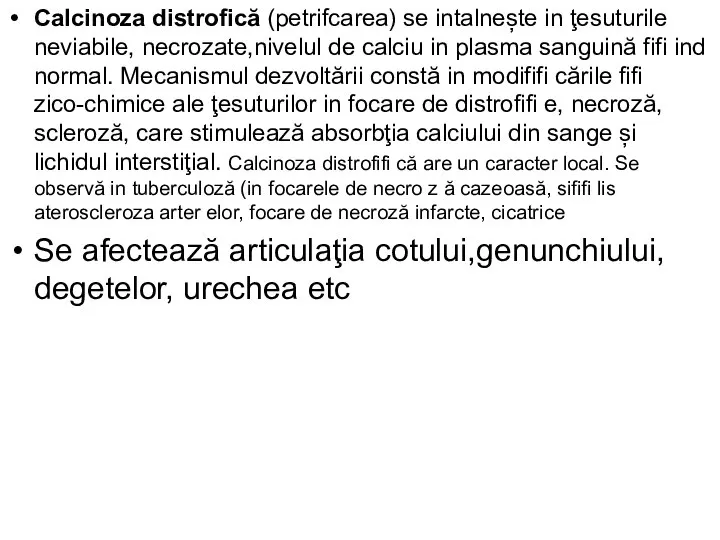 Calcinoza distrofică (petrifcarea) se intalnește in ţesuturile neviabile, necrozate,nivelul de calciu in