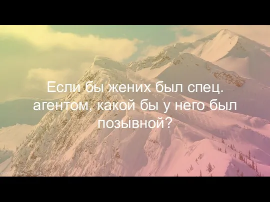 Если бы жених был спец.агентом, какой бы у него был позывной?