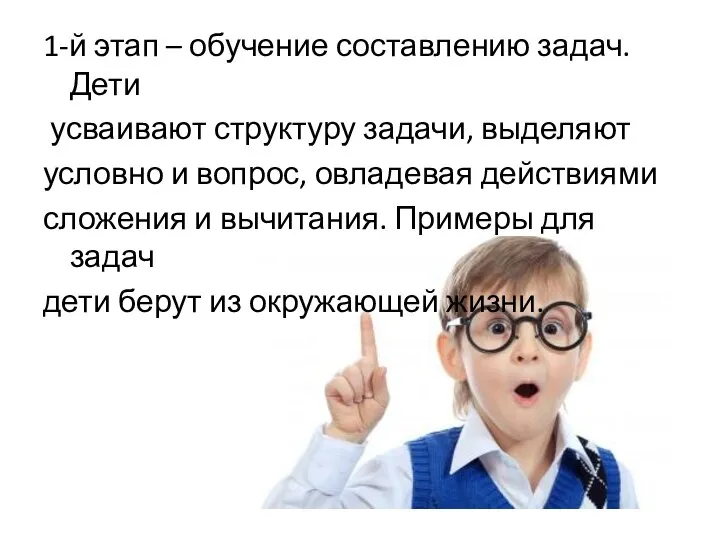 1-й этап – обучение составлению задач. Дети усваивают структуру задачи, выделяют условно