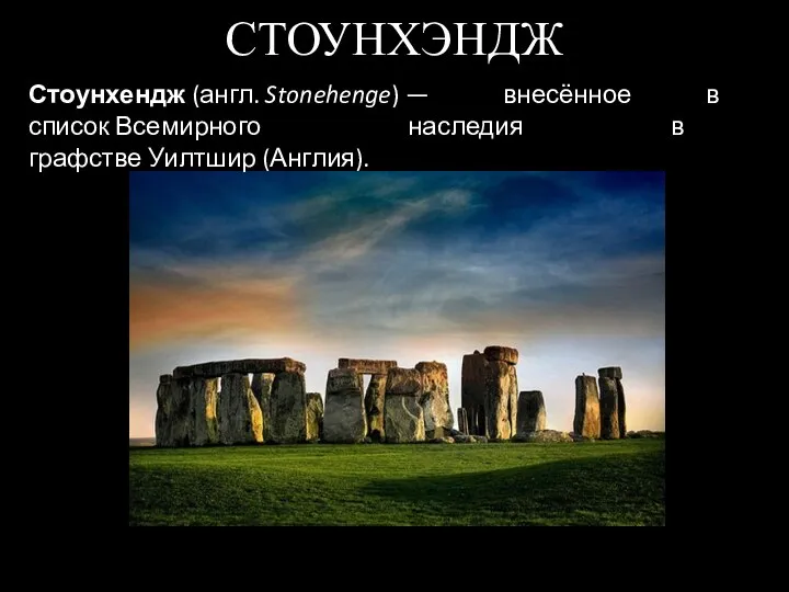 СТОУНХЭНДЖ Стоунхендж (англ. Stonehenge) — внесённое в список Всемирного наследия в графстве Уилтшир (Англия).