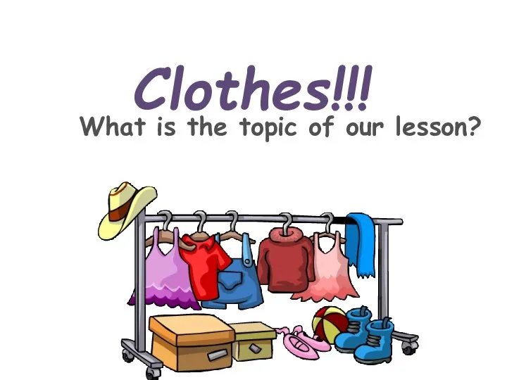 What is the topic of our lesson? Clothes!!!