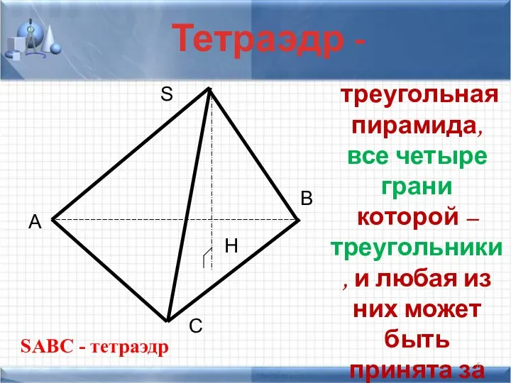 Тетраэдр - A B C S H SABC - тетраэдр треугольная пирамида,