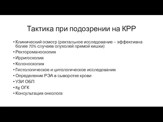 Тактика при подозрении на КРР Клинический осмотр (ректальное исследование – эффективна более