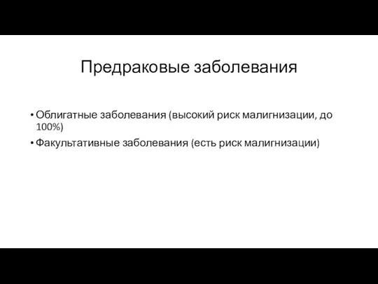 Предраковые заболевания Облигатные заболевания (высокий риск малигнизации, до 100%) Факультативные заболевания (есть риск малигнизации)